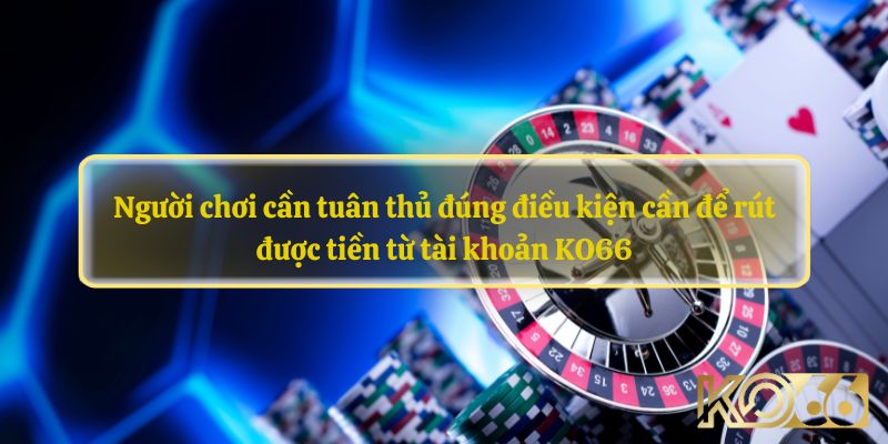 Những điều kiện cần đảm bảo trước khi rút tiền KO66