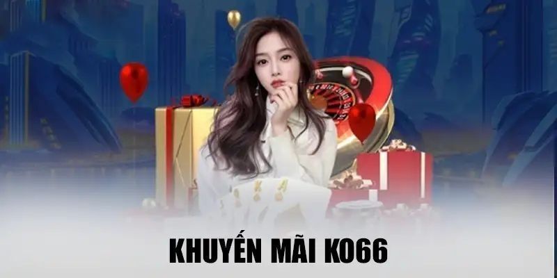 Khuyến mãi VIP dành cho giới thượng lưu tại KO66